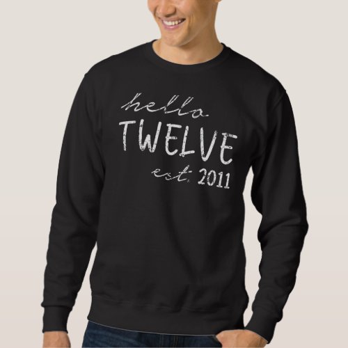 Est 2011 Hello Twelve Years Old Boy or Girl 12th B Sweatshirt