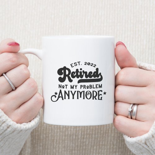 Est2022 Retired not my problem anymore Two_Tone C Two_Tone Coffee Mug