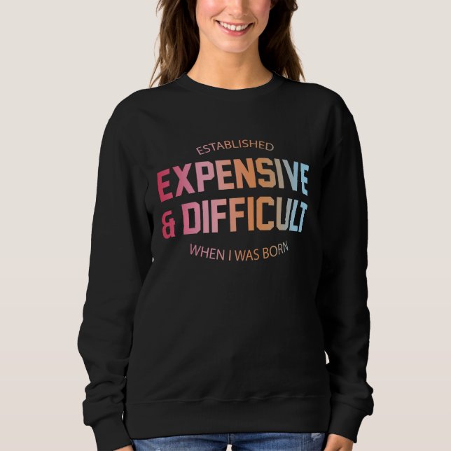 Established Expensive Difficult When I Was Born Qu Sweatshirt (Front)