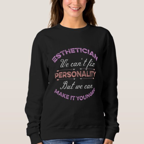 Esthetician Cant Fix Personality Medical Aesthetic Sweatshirt