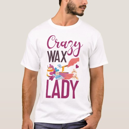 Esthetician Skincare Crazy Wax Lady Waxing Skin T_Shirt