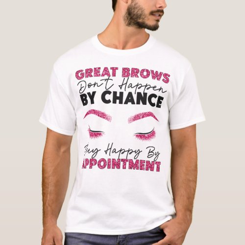 Esthetician Skincare Great Brows Dont Happen By T_Shirt
