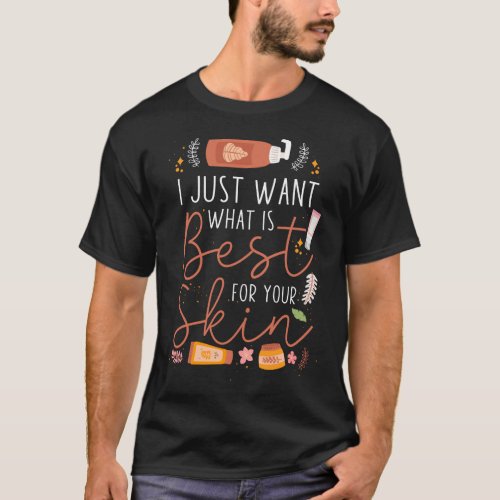 Esthetician Skincare I Just Want What Is Best For T_Shirt