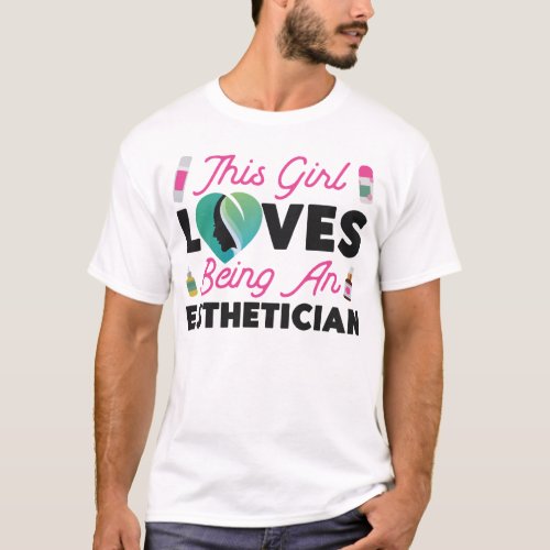 Esthetician Skincare This Girl Loves Being An T_Shirt