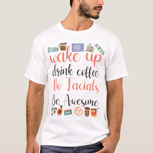 Esthetician Skincare Wake Up Drink Coffee Do T_Shirt