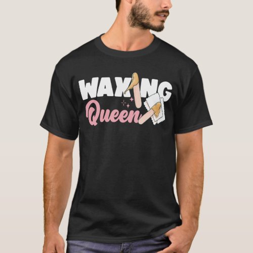 Esthetician Skincare Waxing Queen Queen Waxing T_Shirt