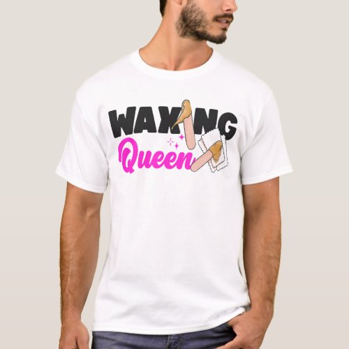 Esthetician Skincare Waxing Queen Queen Waxing T_Shirt