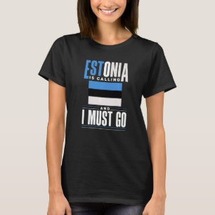 Estonia Estonian Flag Estonia Is Calling And I Mus T-Shirt