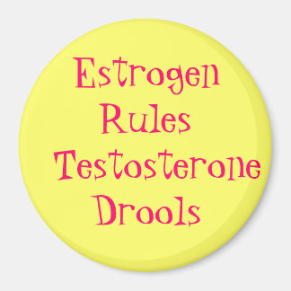 Estrogen Rules   Testosterone Drools Magnet