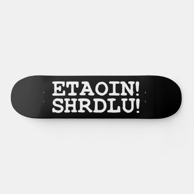 ETAOIN! SHRDLU! SKATEBOARD DECK (Horz)