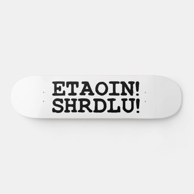 ETAOIN! SHRDLU! SKATEBOARD DECK (Horz)