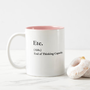 Etc. End of Thinking Capacity – Funny Coffee Mug