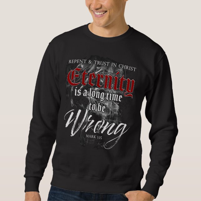 Eternity: Long Time to Be Wrong - Christian Faith Sweatshirt (Front)