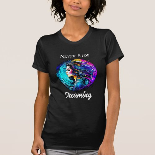 Ethereal Beautiful Woman Never Stop Dreaming T_Shirt