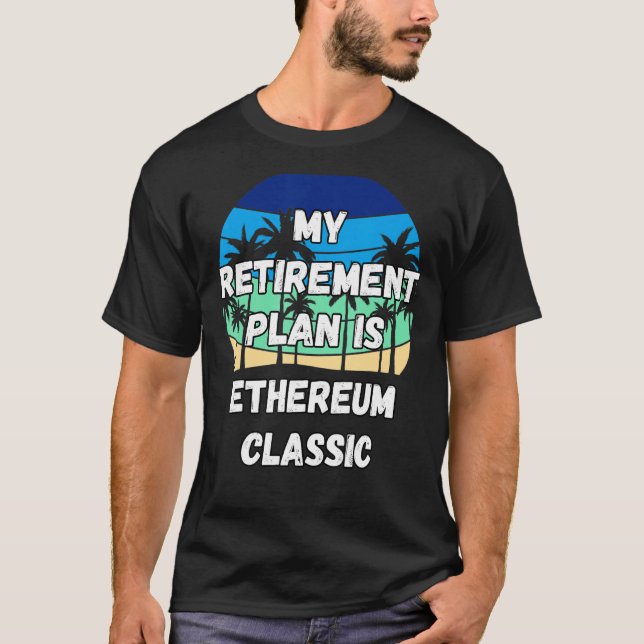 Ethereum Classic Crypto My Retirement Plan Is Ethe T-Shirt (Front)