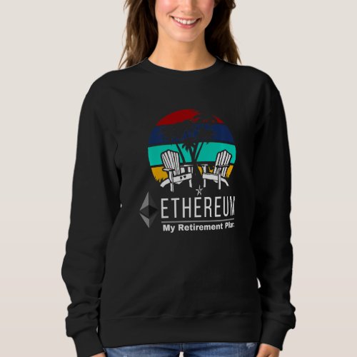 Ethereum My Retirement Plan Crypto Funny Eth Trade Sweatshirt