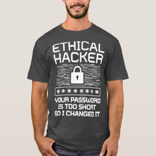 Ethical Hacker Your Password Is Too Short So I Cha T-Shirt