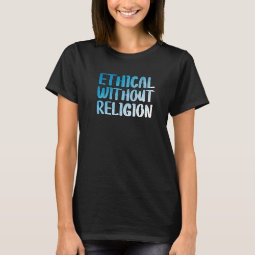 Ethical Without Religion Atheism Atheist T_Shirt