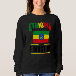 Ethiopia Ethiopian Ethiopia Is Calling And I Must Sweatshirt