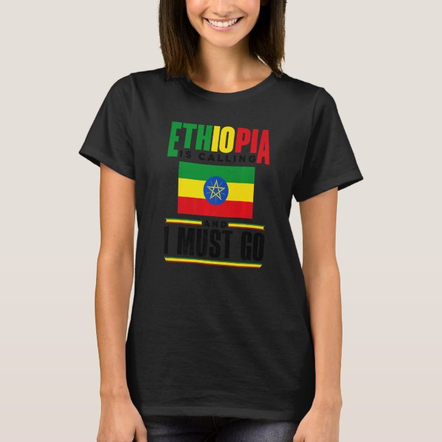 Ethiopia Ethiopian Ethiopia Is Calling And I Must  T-Shirt (Front)
