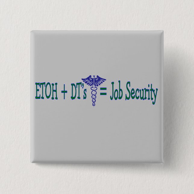 ETOH Job Security--Funny Nurse Gifts Pinback Button (Front)