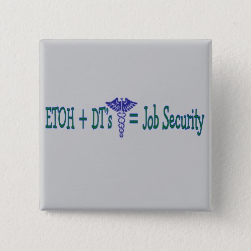ETOH Job Security__Funny Nurse Gifts Pinback Button