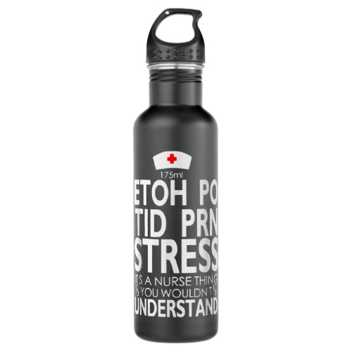 Etoh Po Tid Prn Stress Its A Nurse Thing You Would Stainless Steel Water Bottle