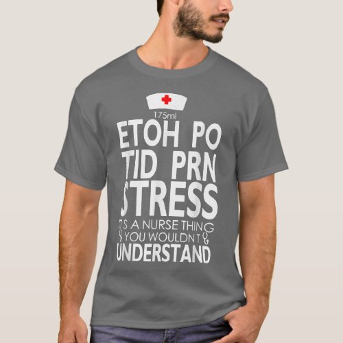 Etoh Po Tid Prn Stress Its A Nurse Thing You Would T_Shirt