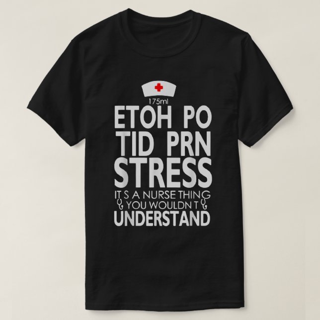 Etoh Po Tid Prn Stress Its A Nurse Thing You Would T-Shirt (Design Front)