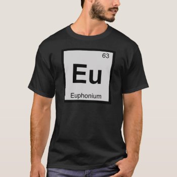 Eu - Euphonium Music Chemistry Periodic Table T-shirt by itselemental at Zazzle