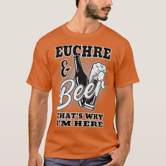 Euchre And Beer hats Why Im Here T-Shirt