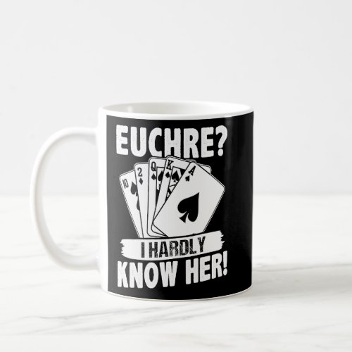 Euchre Euchre I Hardly Know Her  Coffee Mug