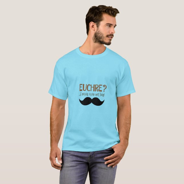 Euchre? I Never Even Met Her! Funny Euchre T-Shirt (Front Full)