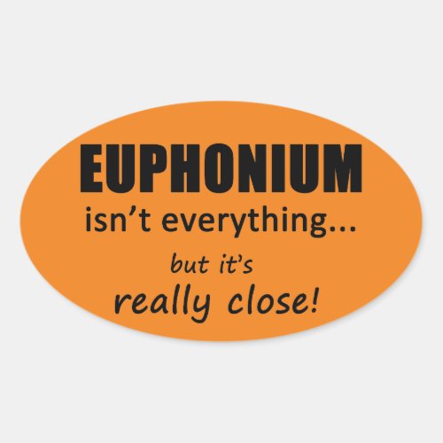 Euphonium Isnt Everything Oval Sticker