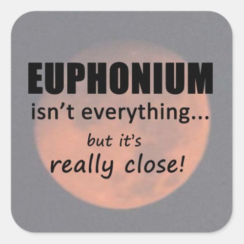 Euphonium Isnt Everything Square Sticker