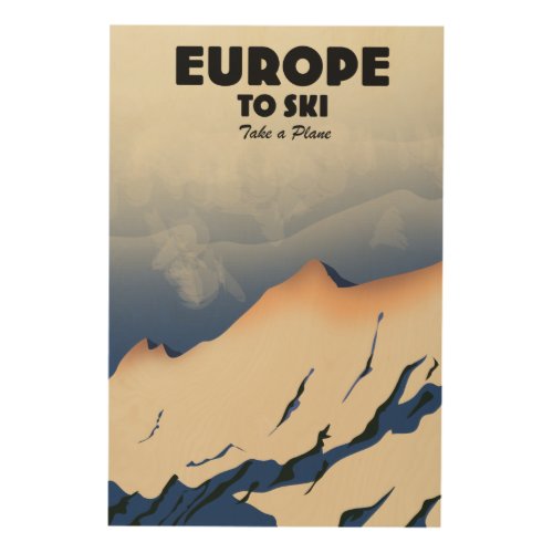 Europe to Ski Take a plane Wood Wall Art