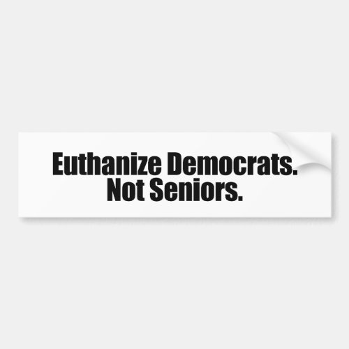 Euthanize Democrats Not Seniors Bumper Sticker