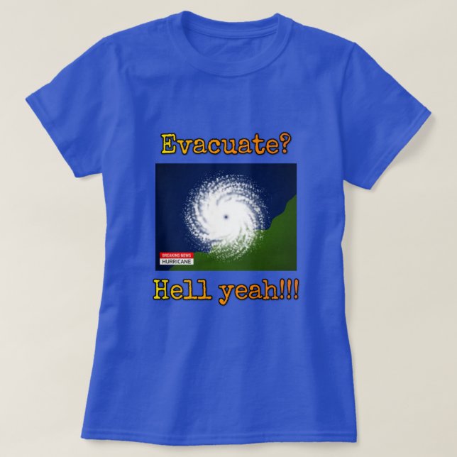 Evacuate? Hell yeah!!! T-Shirt (Design Front)
