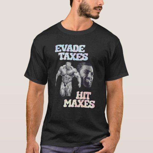 Evade taxes hit maxes T_Shirt