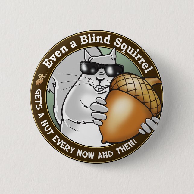 Even a Blind Squirrel gets a nut every now & then Pinback Button (Front)