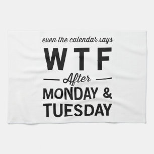 Even After Monday Tuesday The Calendar Says WTF Kitchen Towel
