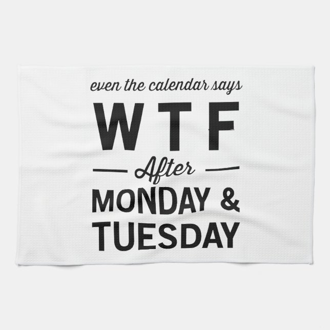 Even After Monday Tuesday The Calendar Says WTF Kitchen Towel (Horizontal)