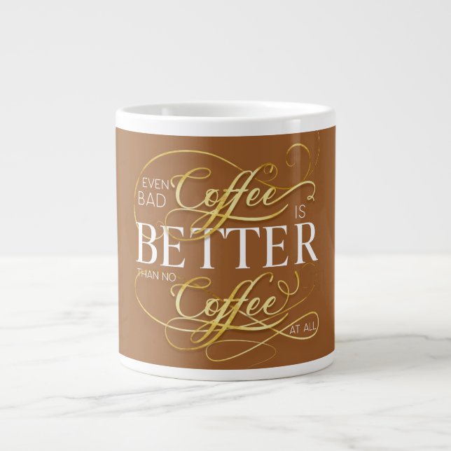 Even Bad Coffee is Better Than No Coffee At All, Giant Coffee Mug (Front)