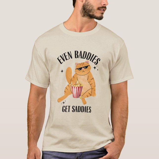 Even Baddies Get Saddies Funny Cat Meme  T-Shirt (Front)