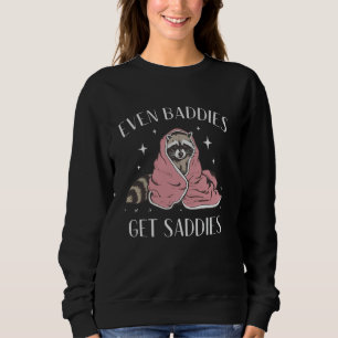 Even Baddies Get Saddies Funny Meme Raccoon Mental Sweatshirt