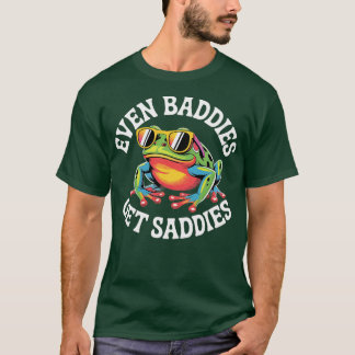 Even Baddies get Saddies T-Shirt