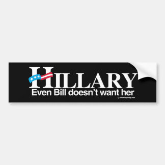 Even Bill doesn't want her - Anti-Hillary - white Bumper Sticker