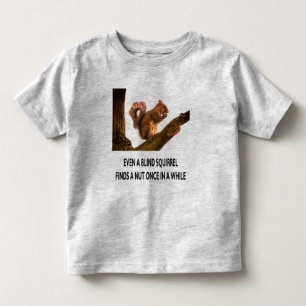 Even Blind Squirrel Finds a Nut Statement Toddler T-shirt