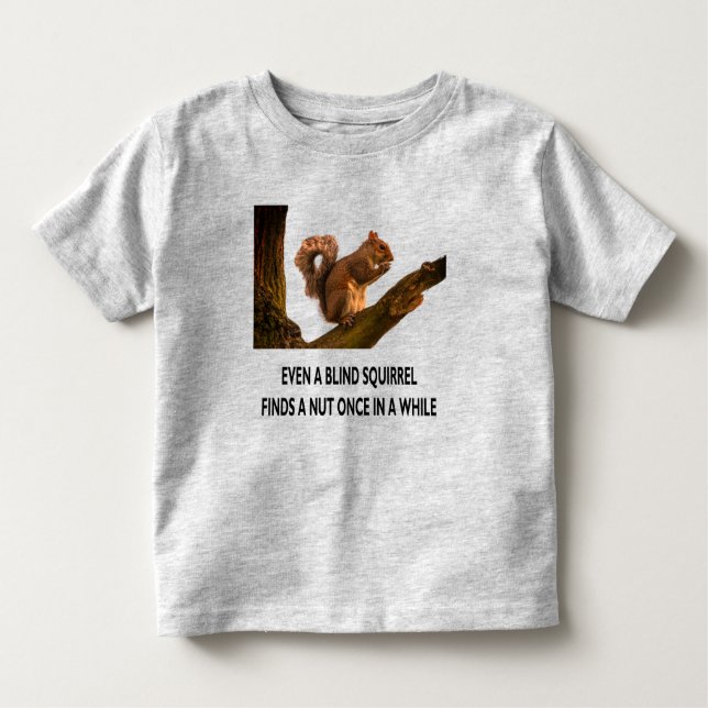 Even Blind Squirrel Finds a Nut Statement Toddler  T-shirt (Front)