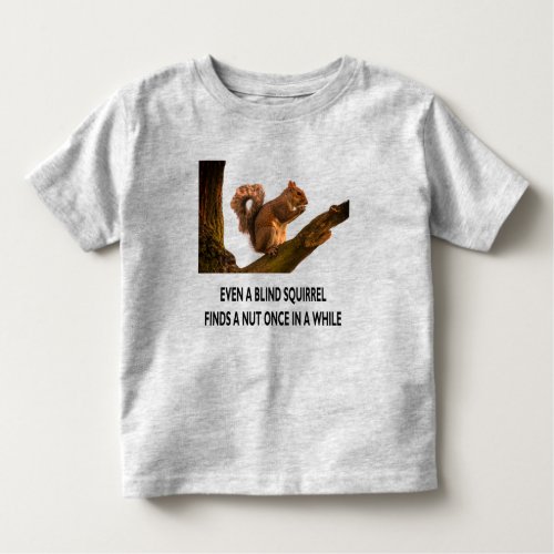 Even Blind Squirrel Finds a Nut Statement Toddler  Toddler T_shirt